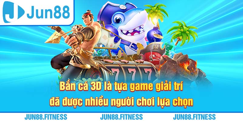 Bắn cá 3D là tựa game giải trí đã được nhiều người chơi lựa chọn