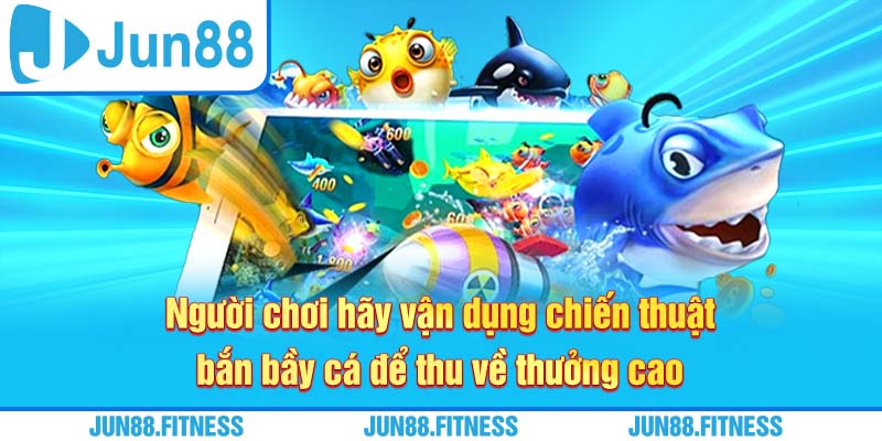 Người chơi hãy vận dụng chiến thuật bắn bầy cá để thu về thưởng cao
