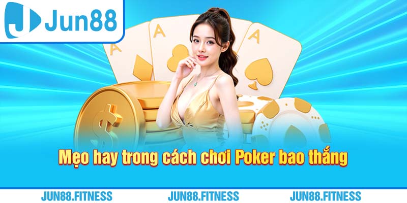 Mẹo hay trong cách chơi Poker bao thắng