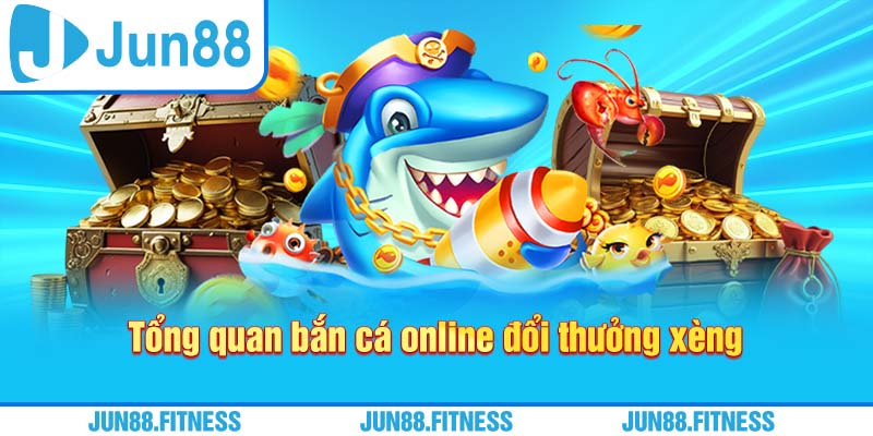 Tổng quan bắn cá online đổi thưởng xèng