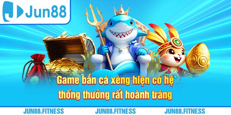 Game bắn cá xèng hiện có hệ thống thưởng rất hoành tráng