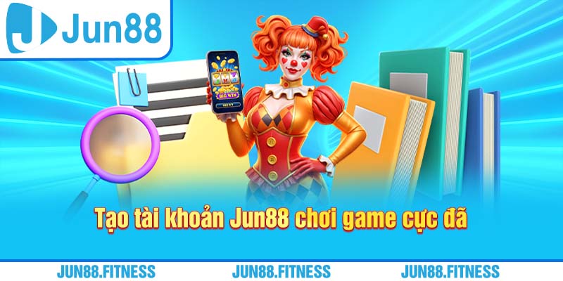 Tạo tài khoản Jun88 chơi game cực đã